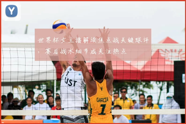 世界杯女主播解读焦点战关键球评，赛后战术细节成关注热点