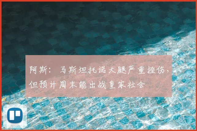 阿斯：马斯坦托诺大腿严重挫伤，但预计周末能出战皇家社会