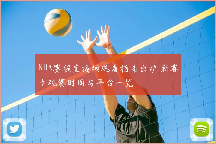 NBA赛程直播线观看指南出炉 新赛季观赛时间与平台一览