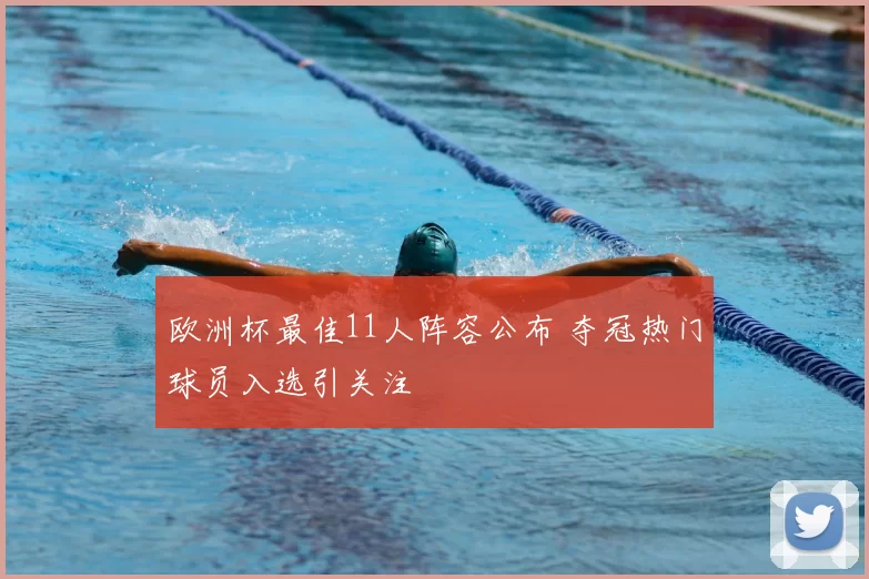 欧洲杯最佳11人阵容公布 夺冠热门球员入选引关注