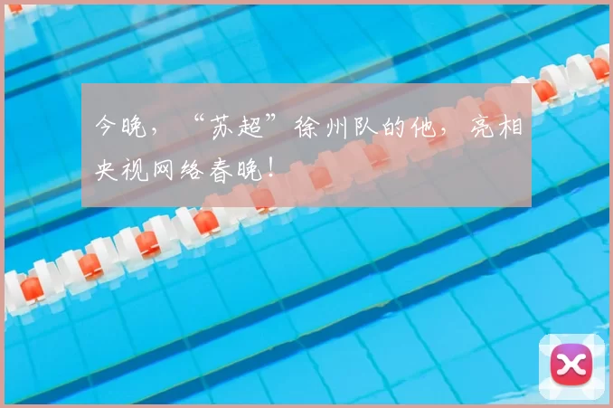 今晚，“苏超”徐州队的他，亮相央视网络春晚！