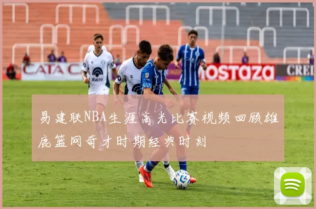 易建联NBA生涯高光比赛视频回顾雄鹿篮网奇才时期经典时刻